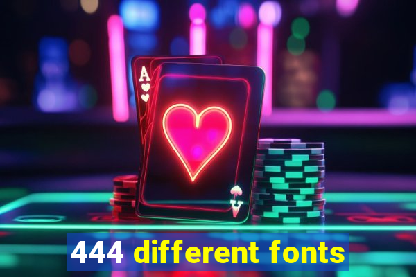 444 different fonts